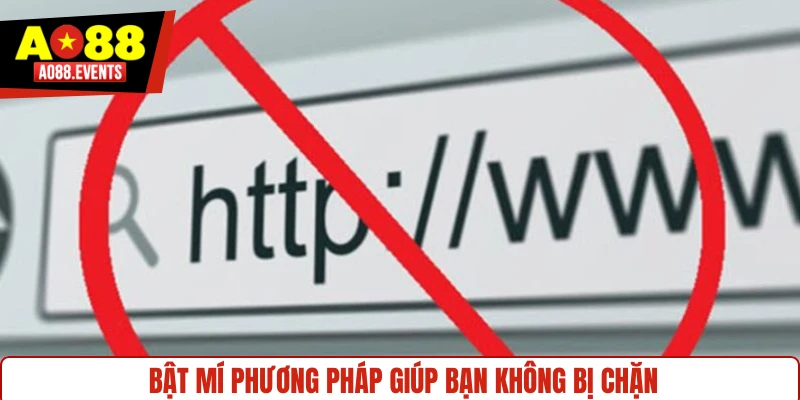 Bật mí phương pháp giúp bạn không bị chặn