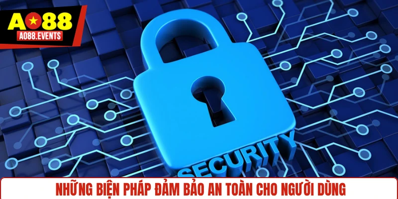 Những biện pháp đảm bảo an toàn cho người dùng